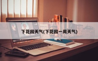 下花园天气(下花园一周天气)