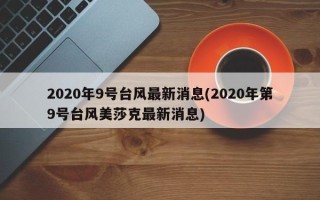 2020年9号台风最新消息(2020年第9号台风美莎克最新消息)