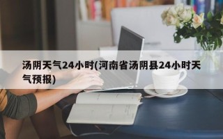 汤阴天气24小时(河南省汤阴县24小时天气预报)