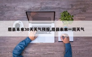 眉县未来30天天气预报,眉县未来一周天气
