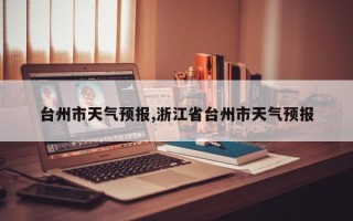 台州市天气预报,浙江省台州市天气预报