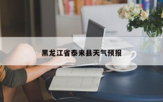 黑龙江省泰来县天气预报