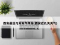西安最近几天天气预报(西安近几天天气)