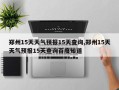 郑州15天天气预报15天查询,郑州15天天气预报15天查询百度知道