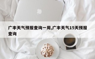 广丰天气预报查询一周,广丰天气15天预报查询