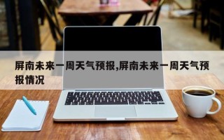 屏南未来一周天气预报,屏南未来一周天气预报情况
