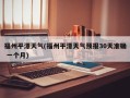 福州平潭天气(福州平潭天气预报30天准确 一个月)