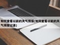 如何查看以前的天气预报(如何查看以前的天气预报记录)