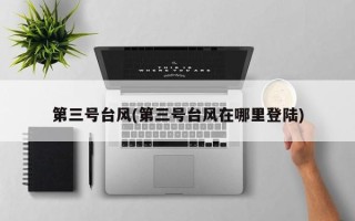 第三号台风(第三号台风在哪里登陆)