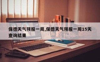 保德天气预报一周,保德天气预报一周15天查询结果