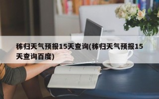 秭归天气预报15天查询(秭归天气预报15天查询百度)