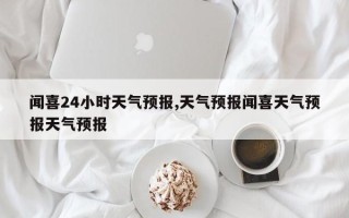 闻喜24小时天气预报,天气预报闻喜天气预报天气预报