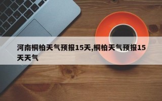 河南桐柏天气预报15天,桐柏天气预报15天天气
