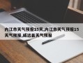 内江市天气预报15天,内江市天气预报15天气预报,威远县天气预报