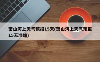 萧山河上天气预报15天(萧山河上天气预报15天准确)