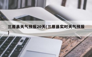 三原县天气预报20天(三原县实时天气预报)