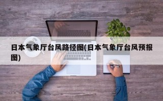 日本气象厅台风路径图(日本气象厅台风预报图)