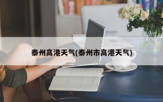 泰州高港天气(泰州市高港天气)