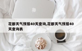 花都天气预报40天查询,花都天气预报40天查询表