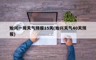 始兴一周天气预报15天(始兴天气40天预报)