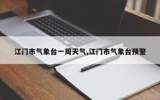 江门市气象台一周天气,江门市气象台预警