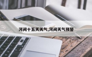 河间十五天天气,河间天气预警