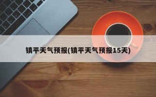 镇平天气预报(镇平天气预报15天)