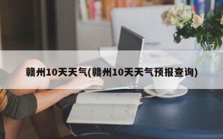 赣州10天天气(赣州10天天气预报查询)