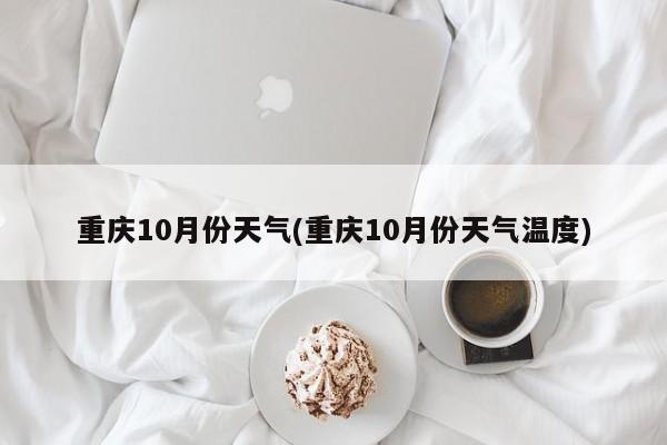 重庆10月份天气(重庆10月份天气温度) 第1张