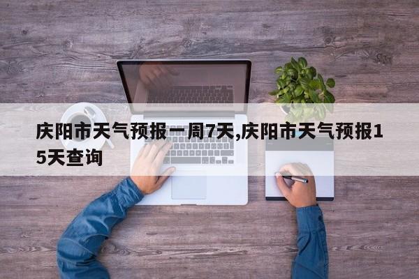 庆阳市天气预报一周7天,庆阳市天气预报15天查询 第1张