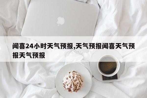 闻喜24小时天气预报,天气预报闻喜天气预报天气预报 第1张