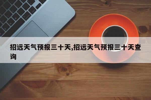 招远天气预报三十天,招远天气预报三十天查询 第1张
