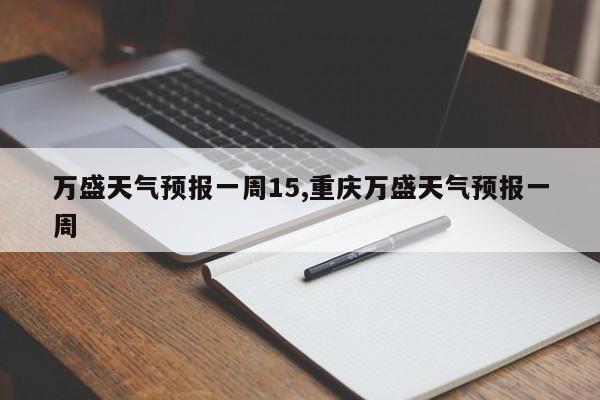 万盛天气预报一周15,重庆万盛天气预报一周 第1张
