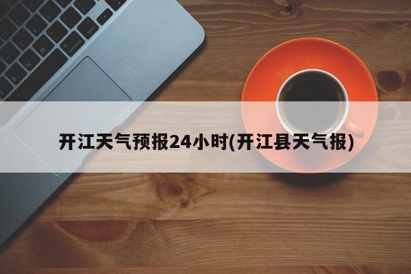 开江天气预报24小时(开江县天气报) 第1张