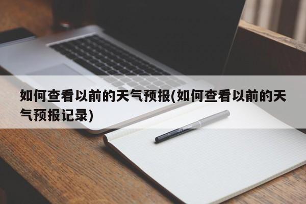 如何查看以前的天气预报(如何查看以前的天气预报记录) 第1张