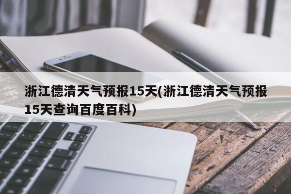 浙江德清天气预报15天(浙江德清天气预报15天查询百度百科) 第1张