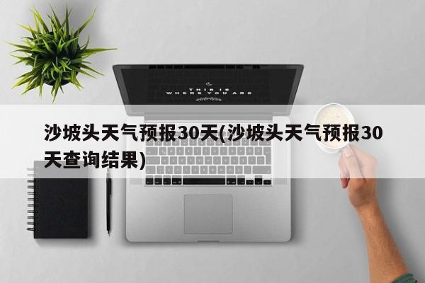 沙坡头天气预报30天(沙坡头天气预报30天查询结果) 第1张