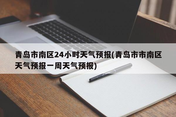 青岛市南区24小时天气预报(青岛市市南区天气预报一周天气预报) 第1张