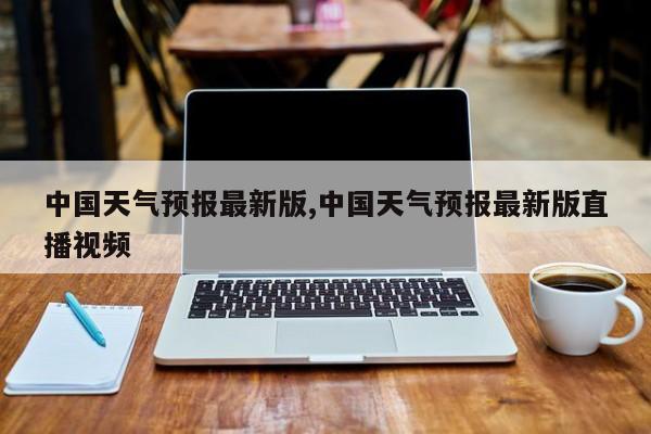 中国天气预报最新版,中国天气预报最新版直播视频 第1张