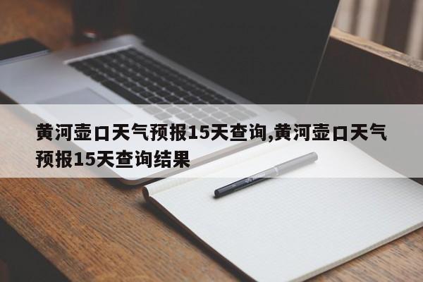黄河壶口天气预报15天查询,黄河壶口天气预报15天查询结果 第1张