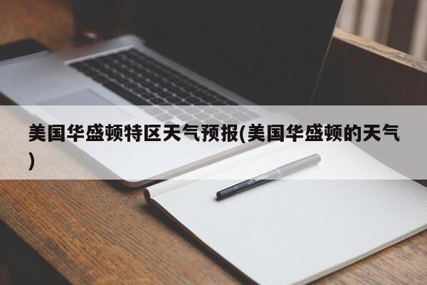 美国华盛顿特区天气预报(美国华盛顿的天气) 第1张