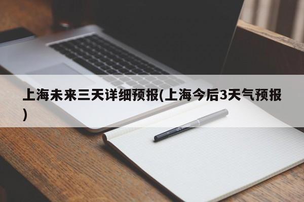 上海未来三天详细预报(上海今后3天气预报) 第1张
