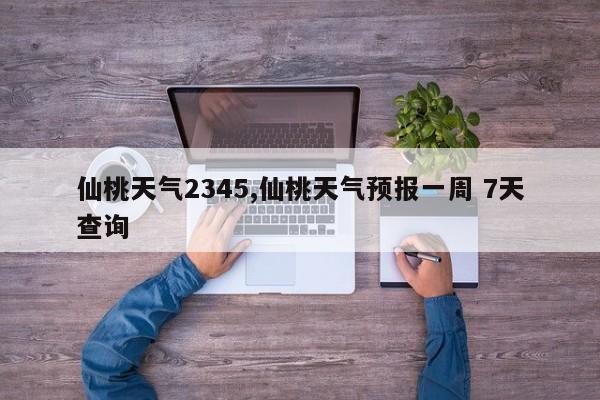 仙桃天气2345,仙桃天气预报一周 7天查询 第1张