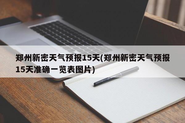 郑州新密天气预报15天(郑州新密天气预报15天准确一览表图片) 第1张