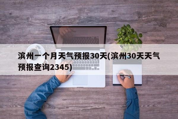 滨州一个月天气预报30天(滨州30天天气预报查询2345) 第1张