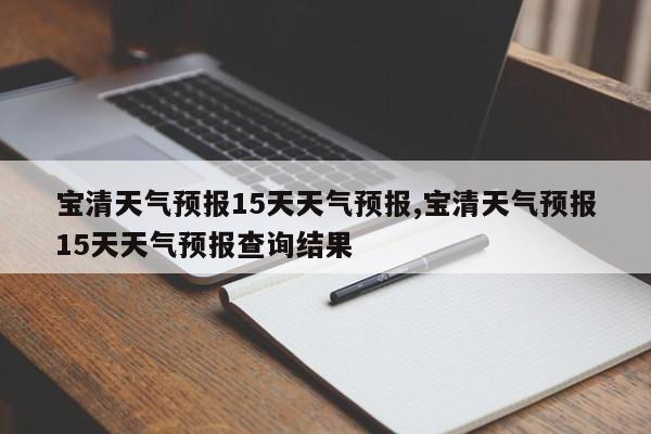 宝清天气预报15天天气预报,宝清天气预报15天天气预报查询结果 第1张