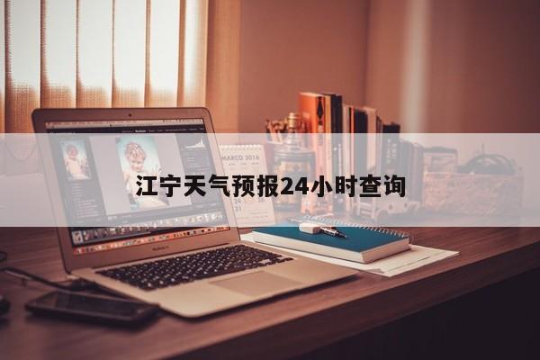 江宁天气预报24小时查询 第1张