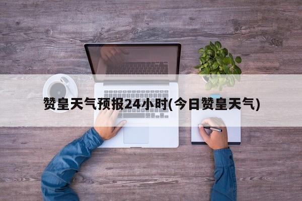 赞皇天气预报24小时(今日赞皇天气) 第1张