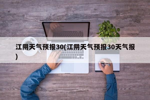 江阴天气预报30(江阴天气预报30天气报) 第1张