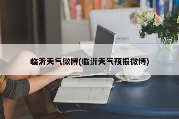 临沂天气微博(临沂天气预报微博) 第1张